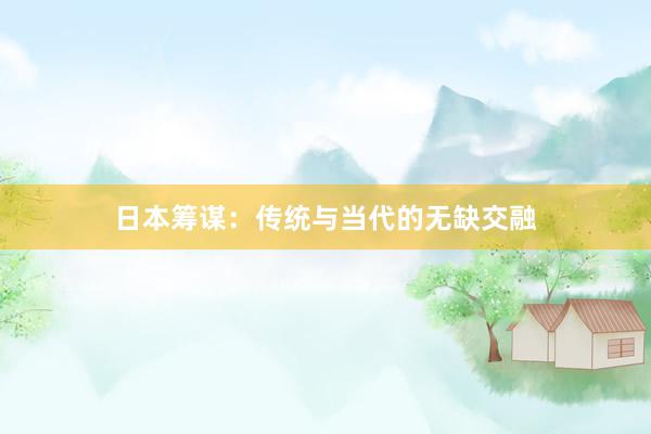 日本筹谋:传统与当代的无缺交融